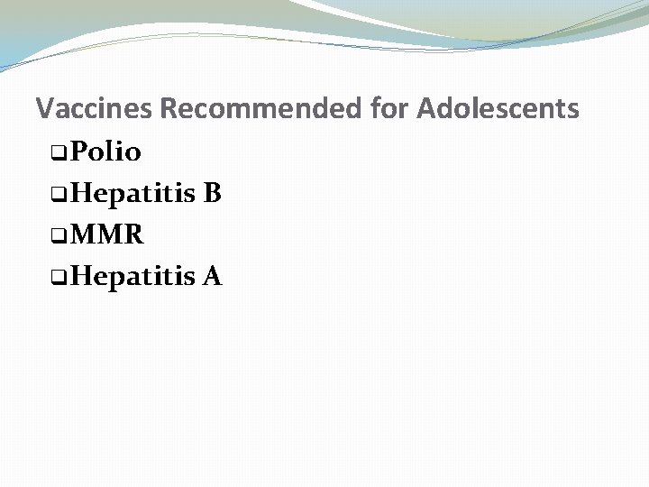 Vaccines Recommended for Adolescents q Polio q Hepatitis B q MMR q Hepatitis A