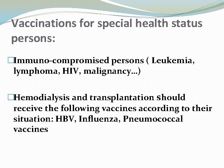 Vaccinations for special health status persons: �Immuno-compromised persons ( Leukemia, lymphoma, HIV, malignancy…) �Hemodialysis