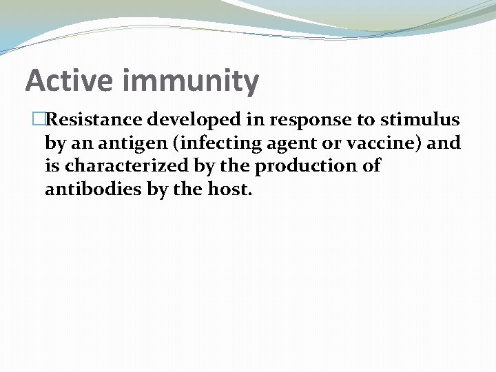 Active immunity �Resistance developed in response to stimulus by an antigen (infecting agent or