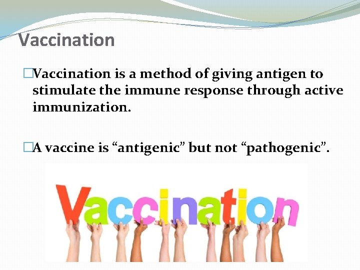 Vaccination �Vaccination is a method of giving antigen to stimulate the immune response through