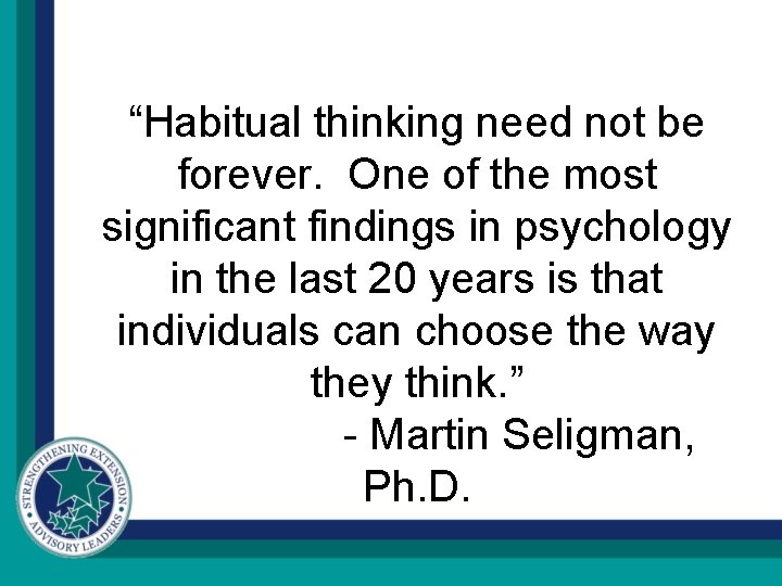 “Habitual thinking need not be forever. One of the most significant findings in psychology