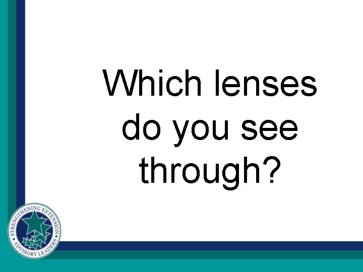 Which lenses do you see through? 