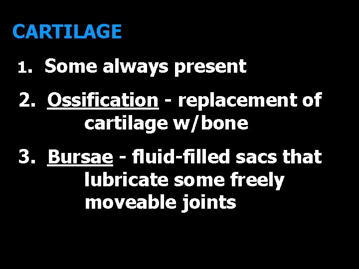 CARTILAGE 1. Some always present 2. Ossification - replacement of cartilage w/bone 3. Bursae