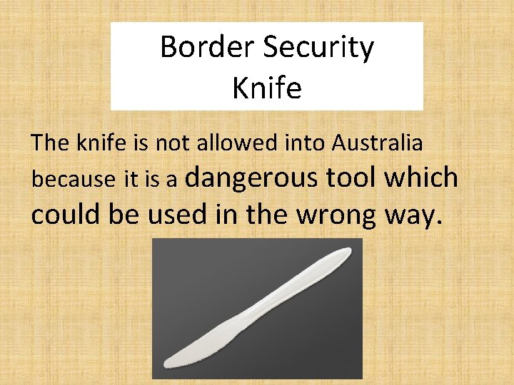 Border Security Knife The knife is not allowed into Australia because it is a