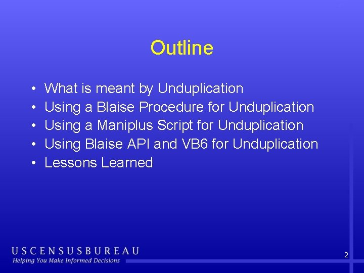 Outline • • • What is meant by Unduplication Using a Blaise Procedure for