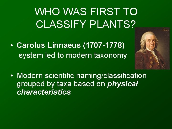 WHO WAS FIRST TO CLASSIFY PLANTS? • Carolus Linnaeus (1707 -1778) system led to