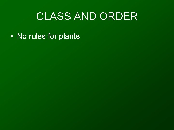 CLASS AND ORDER • No rules for plants 