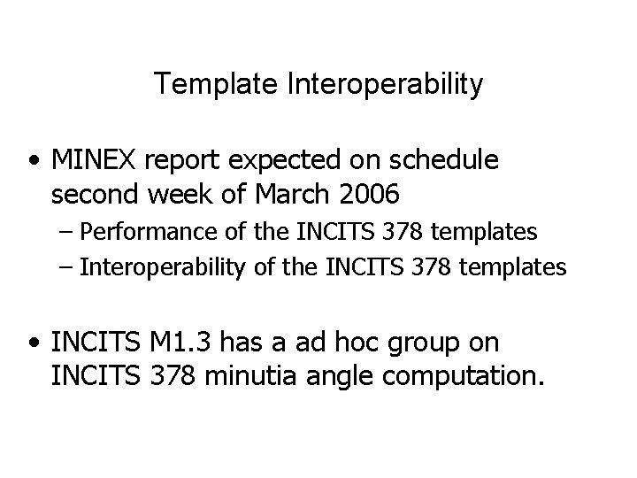 Template Interoperability • MINEX report expected on schedule second week of March 2006 – Template Interoperability • MINEX report expected on schedule second week of March 2006 –