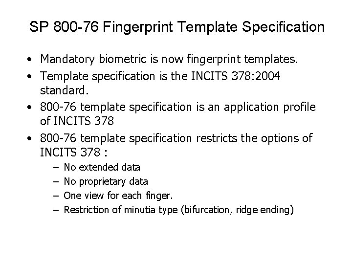 SP 800 -76 Fingerprint Template Specification • Mandatory biometric is now fingerprint templates. • SP 800 -76 Fingerprint Template Specification • Mandatory biometric is now fingerprint templates. •