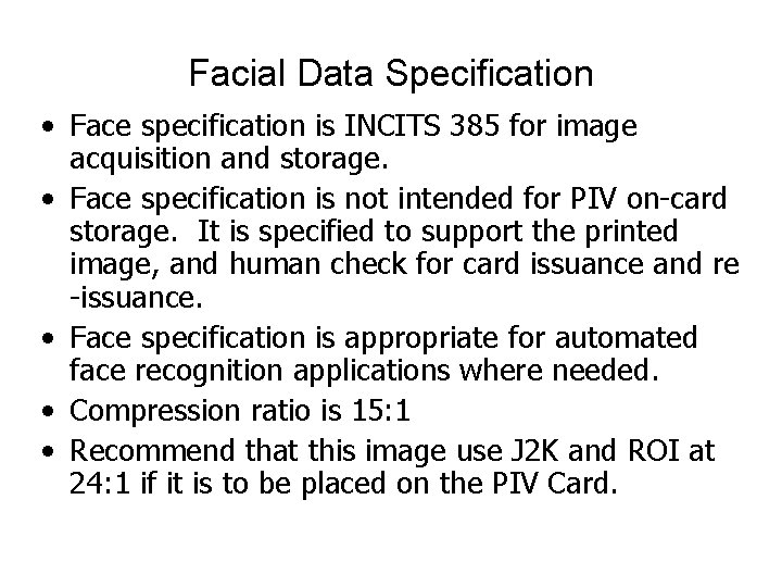 Facial Data Specification • Face specification is INCITS 385 for image acquisition and storage. Facial Data Specification • Face specification is INCITS 385 for image acquisition and storage.