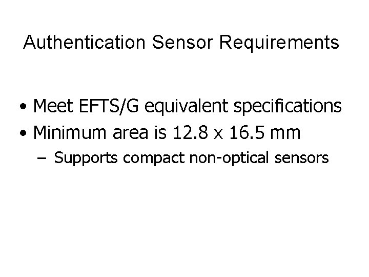 Authentication Sensor Requirements • Meet EFTS/G equivalent specifications • Minimum area is 12. 8 Authentication Sensor Requirements • Meet EFTS/G equivalent specifications • Minimum area is 12. 8