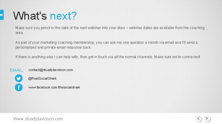 What's next? Make sure you pencil in the date of the next webinar into