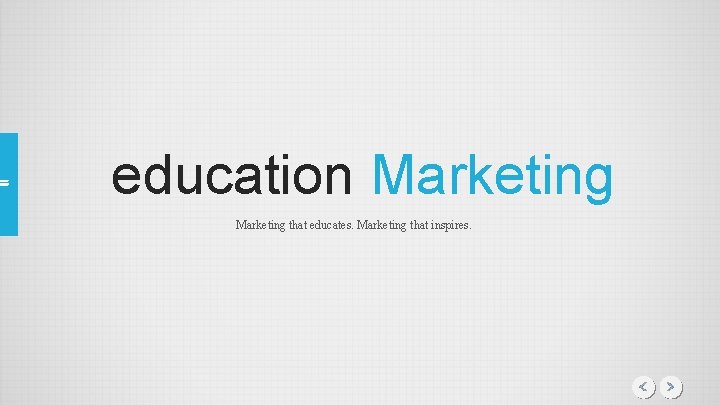 education Marketing that educates. Marketing that inspires. 