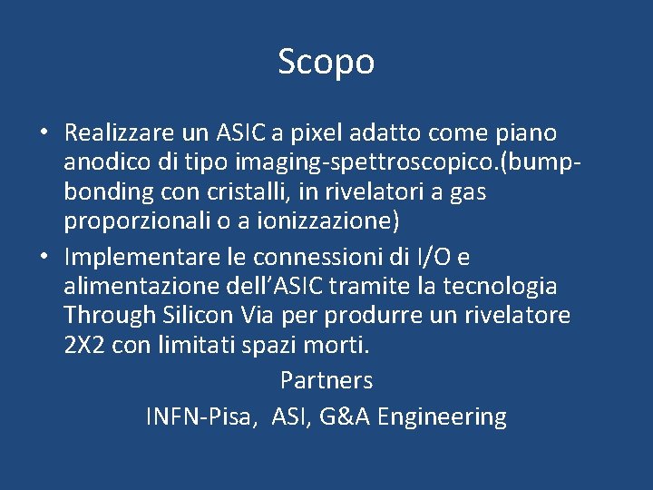 Scopo • Realizzare un ASIC a pixel adatto come piano anodico di tipo imaging-spettroscopico.