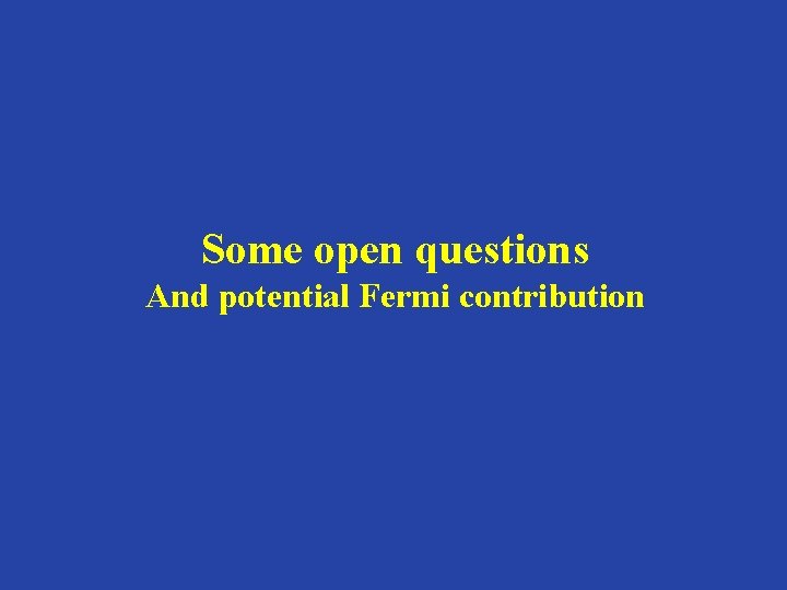 Some open questions And potential Fermi contribution 