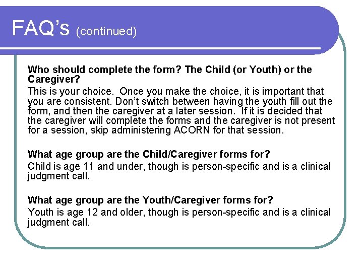 FAQ’s (continued) Who should complete the form? The Child (or Youth) or the Caregiver?