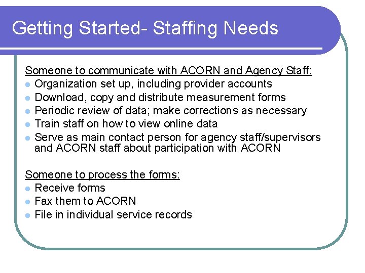 Getting Started- Staffing Needs Someone to communicate with ACORN and Agency Staff: l Organization