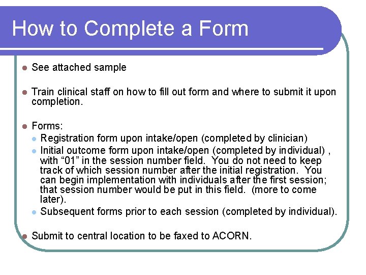 How to Complete a Form l See attached sample l Train clinical staff on