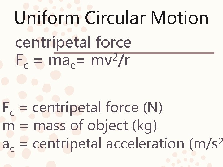 Uniform Circular Motion centripetal force Fc = mac= mv 2/r Fc = centripetal force