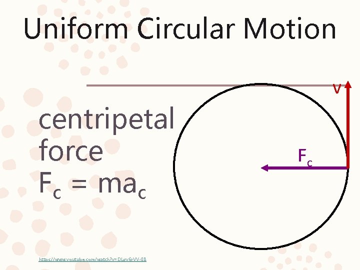 Uniform Circular Motion v centripetal force Fc = mac https: //www. youtube. com/watch? v=DLgy