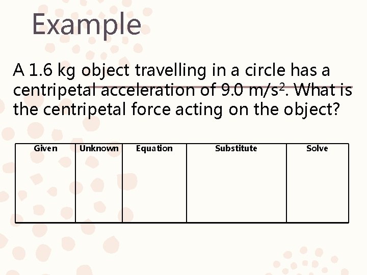 Example A 1. 6 kg object travelling in a circle has a centripetal acceleration