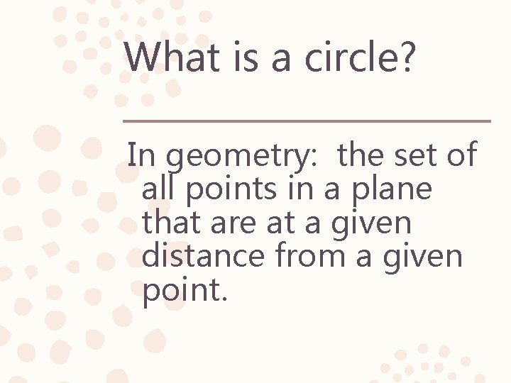 What is a circle? In geometry: the set of all points in a plane