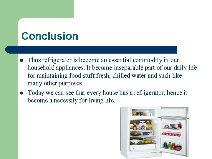 Conclusion l l Thus refrigerator is become an essential commodity in our household appliances.