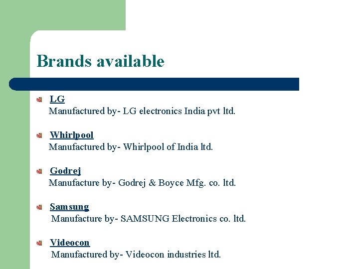 Brands available LG Manufactured by- LG electronics India pvt ltd. Whirlpool Manufactured by- Whirlpool