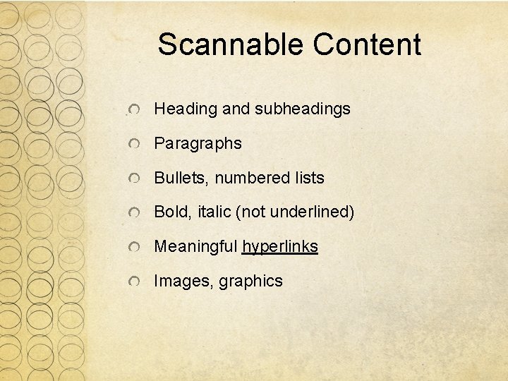 Scannable Content Heading and subheadings Paragraphs Bullets, numbered lists Bold, italic (not underlined) Meaningful