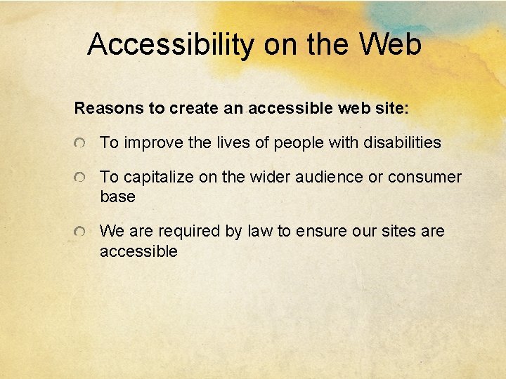 Accessibility on the Web Reasons to create an accessible web site: To improve the