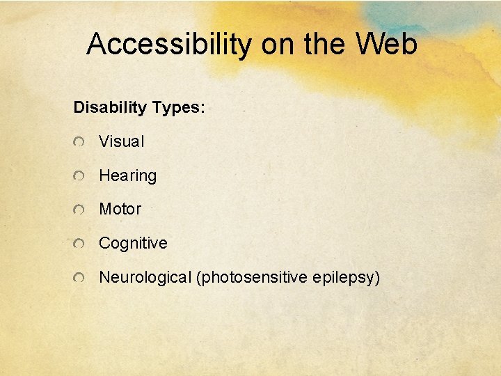 Accessibility on the Web Disability Types: Visual Hearing Motor Cognitive Neurological (photosensitive epilepsy) 