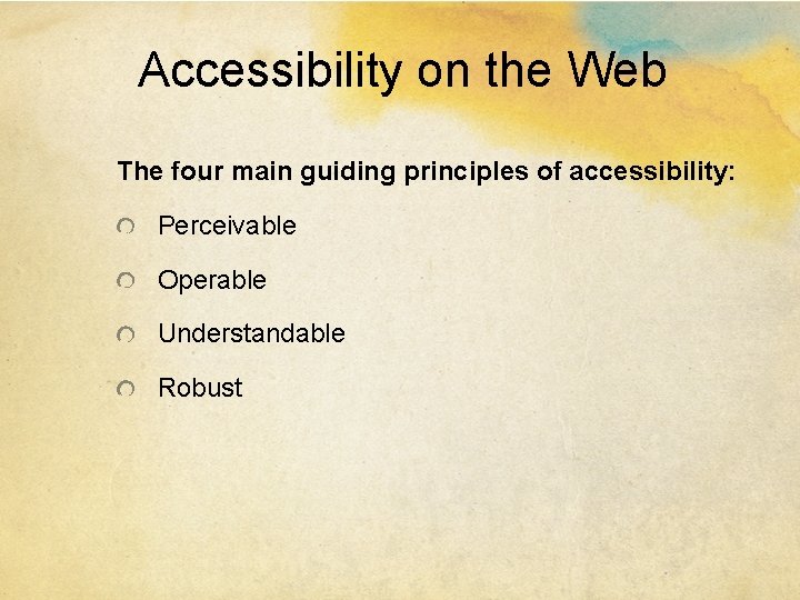 Accessibility on the Web The four main guiding principles of accessibility: Perceivable Operable Understandable