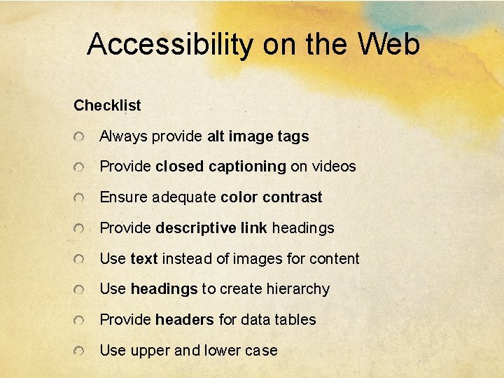 Accessibility on the Web Checklist Always provide alt image tags Provide closed captioning on