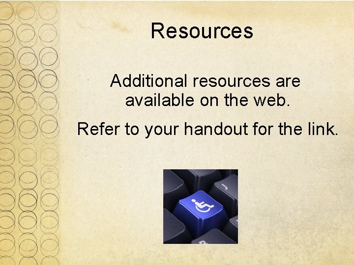 Resources Additional resources are available on the web. Refer to your handout for the