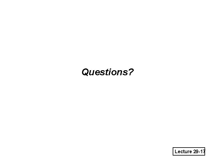 Questions? Lecture 29 -17 Questions? Lecture 29 -17