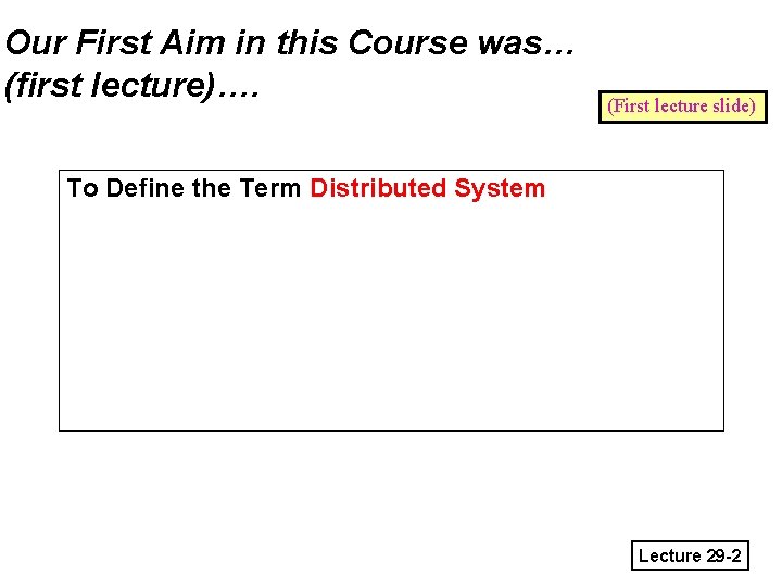 Our First Aim in this Course was… (first lecture)…. (First lecture slide) To Define Our First Aim in this Course was… (first lecture)…. (First lecture slide) To Define