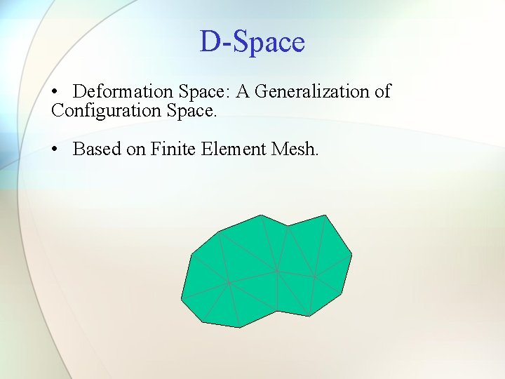 D-Space • Deformation Space: A Generalization of Configuration Space. • Based on Finite Element