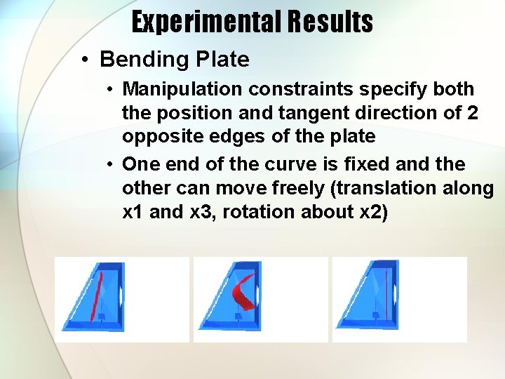 Experimental Results • Bending Plate • Manipulation constraints specify both the position and tangent