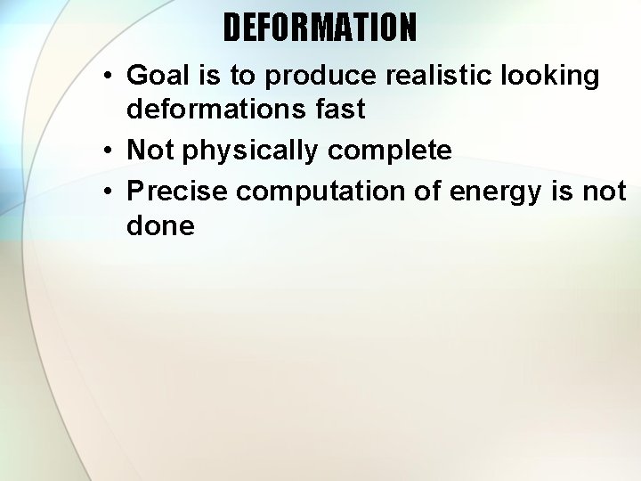 DEFORMATION • Goal is to produce realistic looking deformations fast • Not physically complete