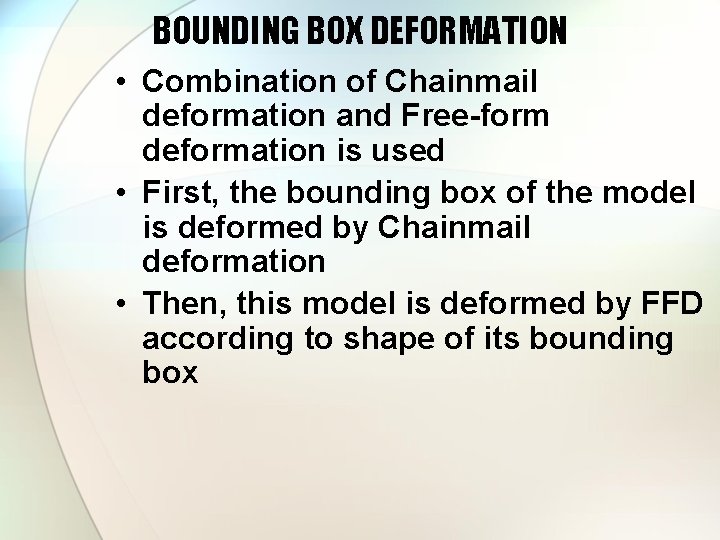 BOUNDING BOX DEFORMATION • Combination of Chainmail deformation and Free-form deformation is used •