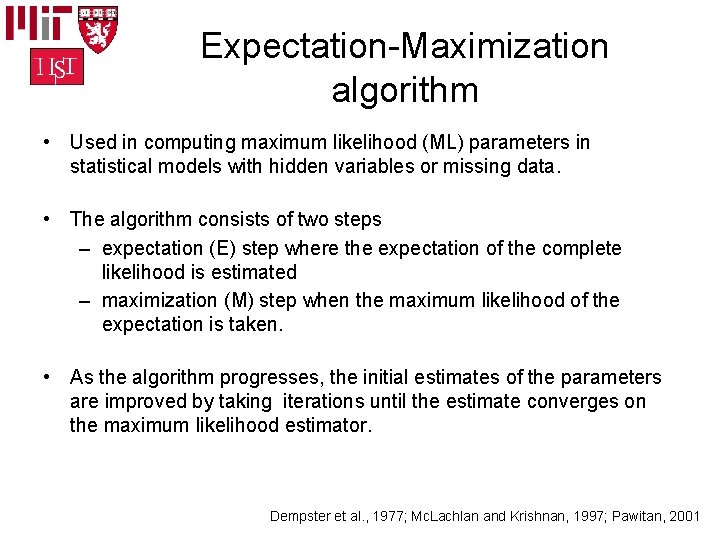 Expectation-Maximization algorithm • Used in computing maximum likelihood (ML) parameters in statistical models with