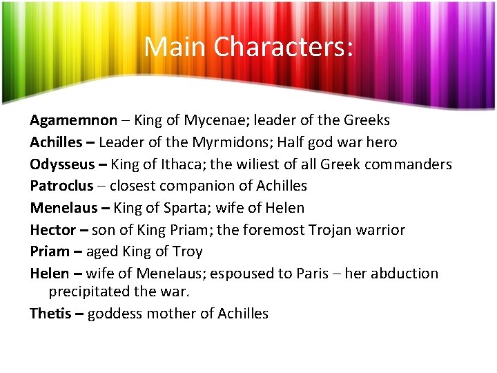 Main Characters: Agamemnon – King of Mycenae; leader of the Greeks Achilles – Leader