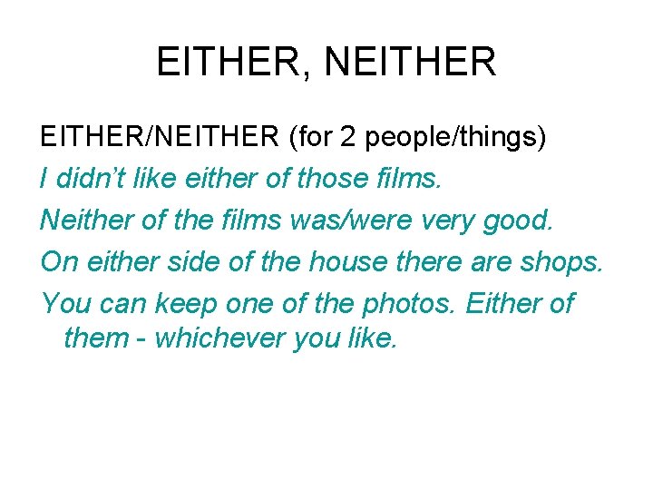 EITHER, NEITHER/NEITHER (for 2 people/things) I didn’t like either of those films. Neither of