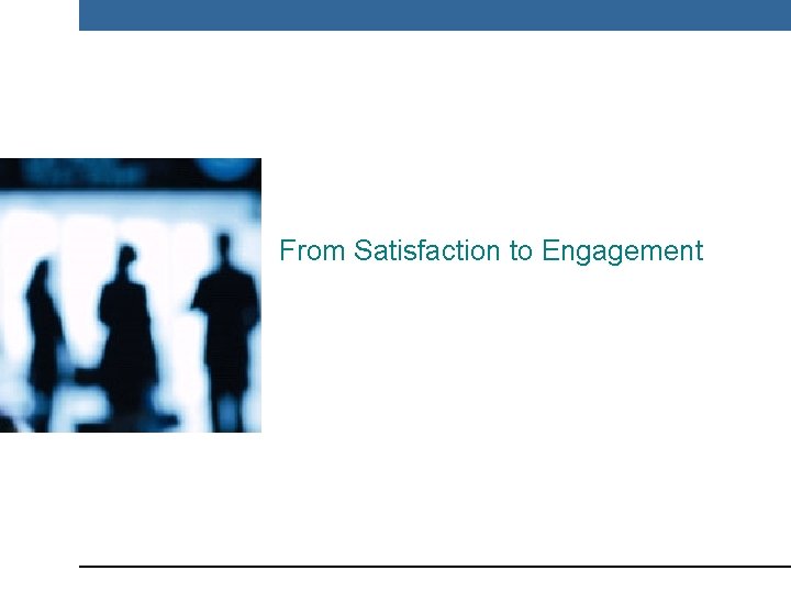 From Satisfaction to Engagement 