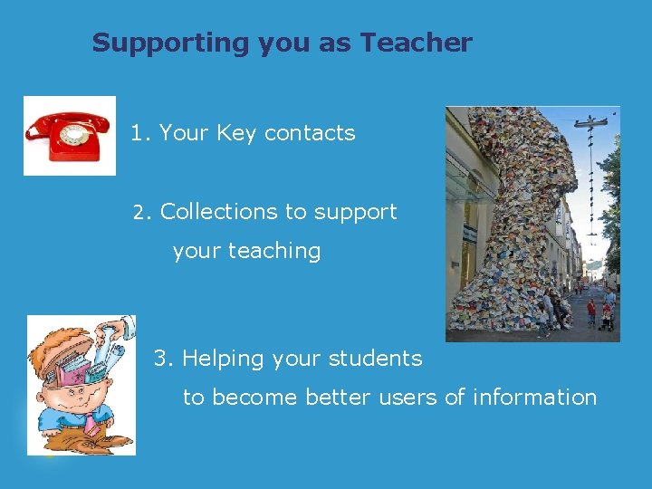 Supporting you as Teacher 1. Your Key contacts 2. Collections to support your teaching