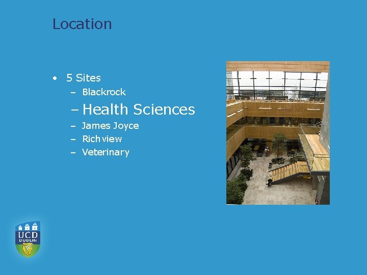 Location • 5 Sites – Blackrock – Health Sciences – James Joyce – Richview