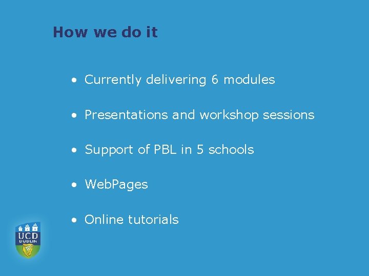 How we do it • Currently delivering 6 modules • Presentations and workshop sessions