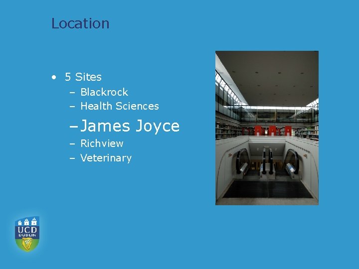 Location • 5 Sites – Blackrock – Health Sciences – James Joyce – Richview