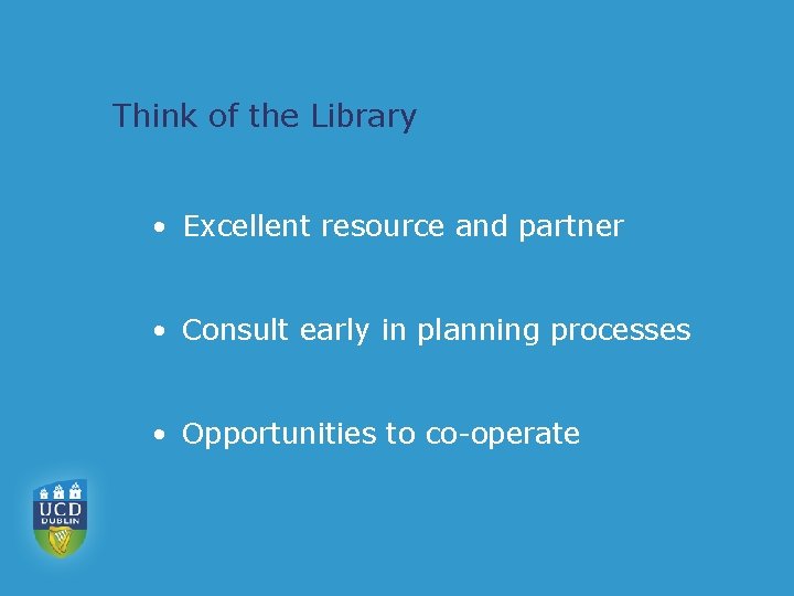 Think of the Library • Excellent resource and partner • Consult early in planning