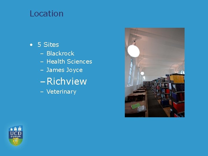 Location • 5 Sites – Blackrock – Health Sciences – James Joyce – Richview